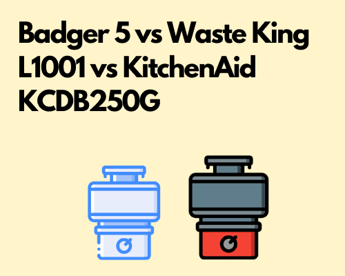 Badger 5 vs Waste King L1001 vs KitchenAid KCDB250G