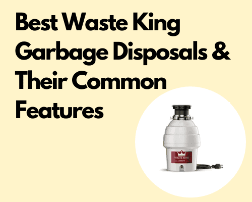 Best Waste King Garbage Disposals & Their Common Features