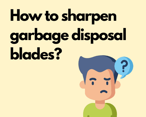 How to sharpen garbage disposal blades?