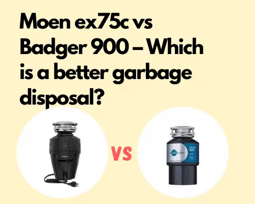 Moen ex75c vs Badger 900 – Which is a better garbage disposal?