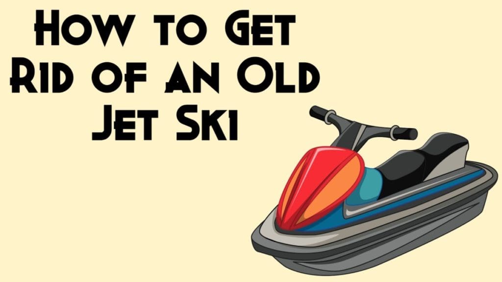 How to Get Rid of an Old Jet Ski DisposalXT