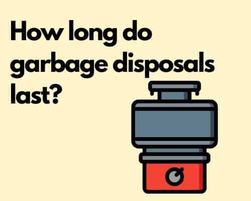 How long does a garbage disposal last