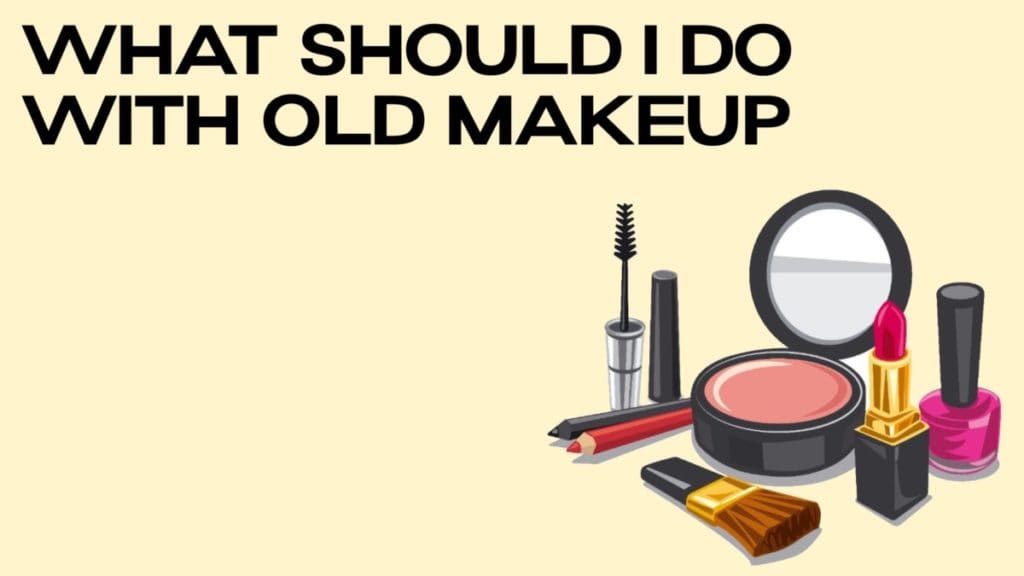 What Should I Do with Old Makeup DisposalXT