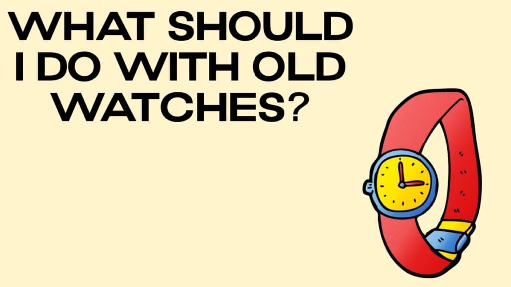 What Should I Do With Old Watches DisposalXT what-should-i-do-with-old-watches-disposalxt